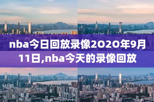 nba今日回放录像2O2O年9月11日,nba今天的录像回放