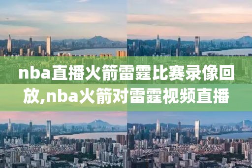 nba直播火箭雷霆比赛录像回放,nba火箭对雷霆视频直播
