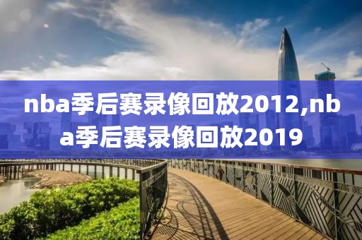 nba季后赛录像回放2012,nba季后赛录像回放2019