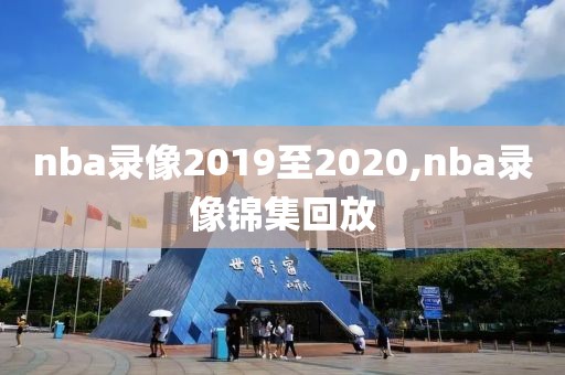 nba录像2019至2020,nba录像锦集回放