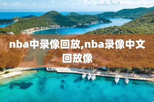 nba中录像回放,nba录像中文回放像