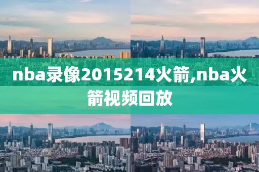 nba录像2015214火箭,nba火箭视频回放