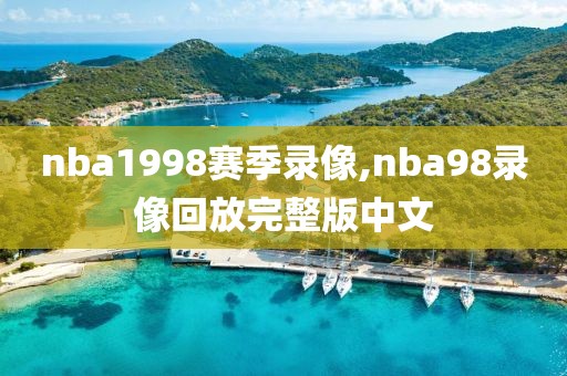 nba1998赛季录像,nba98录像回放完整版中文