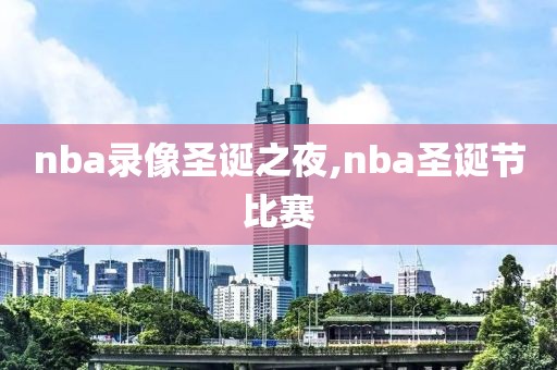 nba录像圣诞之夜,nba圣诞节比赛