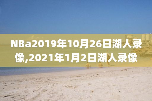 NBa2019年10月26日湖人录像,2021年1月2日湖人录像