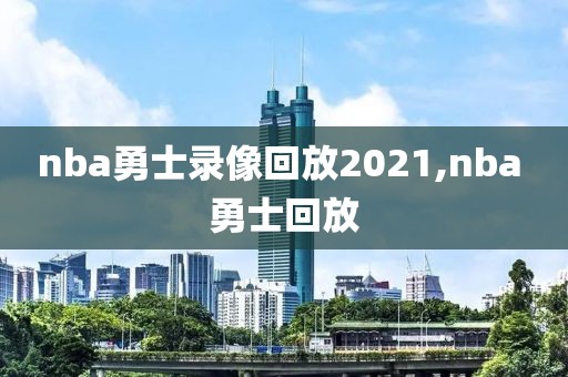 nba勇士录像回放2021,nba 勇士回放