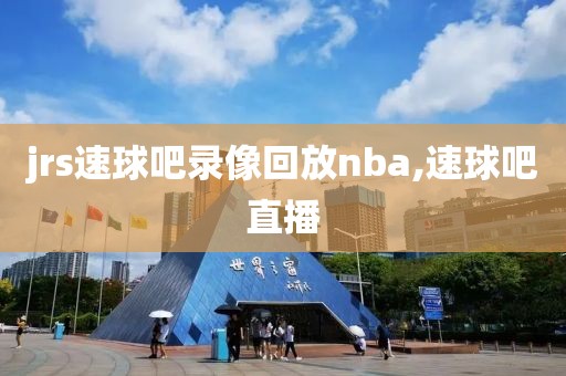 jrs速球吧录像回放nba,速球吧直播
