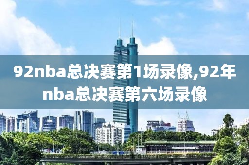 92nba总决赛第1场录像,92年nba总决赛第六场录像