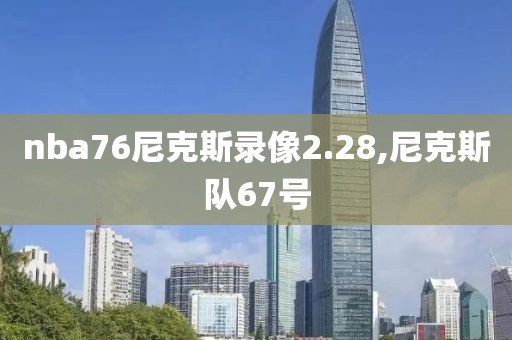 nba76尼克斯录像2.28,尼克斯队67号