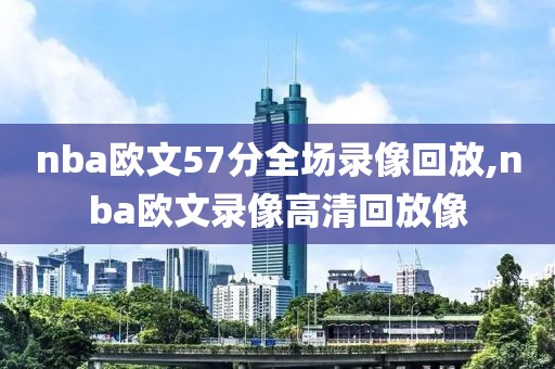 nba欧文57分全场录像回放,nba欧文录像高清回放像