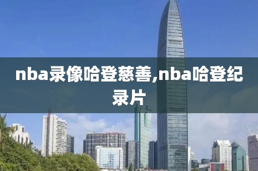nba录像哈登慈善,nba哈登纪录片