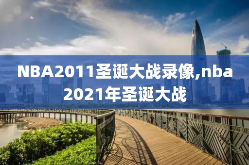 NBA2011圣诞大战录像,nba2021年圣诞大战