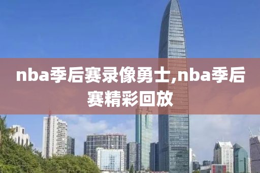 nba季后赛录像勇士,nba季后赛精彩回放