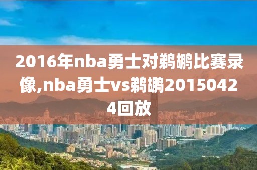 2016年nba勇士对鹈鹕比赛录像,nba勇士vs鹈鹕20150424回放