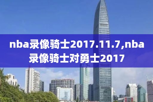 nba录像骑士2017.11.7,nba录像骑士对勇士2017