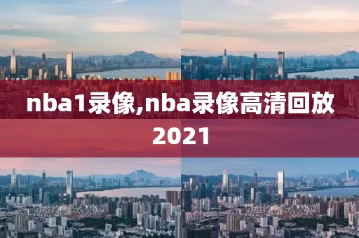 nba1录像,nba录像高清回放2021