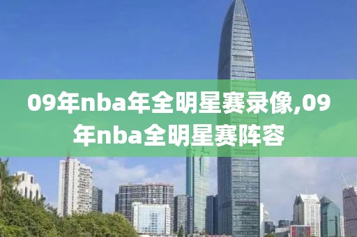 09年nba年全明星赛录像,09年nba全明星赛阵容