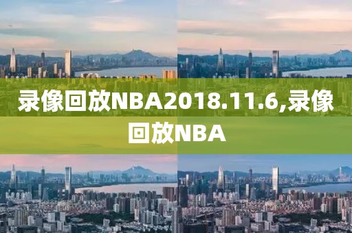 录像回放NBA2018.11.6,录像回放NBA