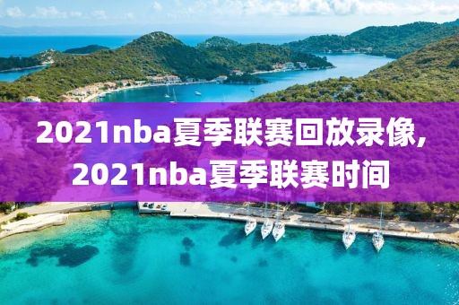 2021nba夏季联赛回放录像,2021nba夏季联赛时间