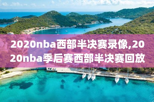 2020nba西部半决赛录像,2020nba季后赛西部半决赛回放