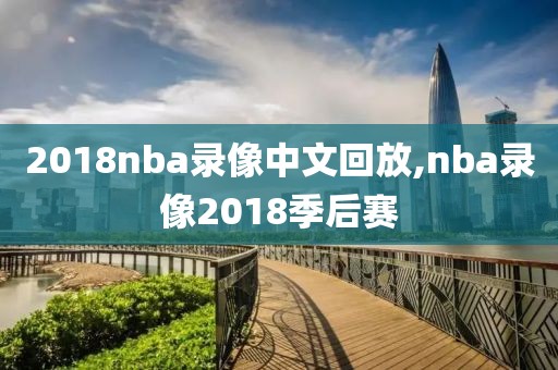 2018nba录像中文回放,nba录像2018季后赛