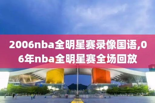 2006nba全明星赛录像国语,06年nba全明星赛全场回放