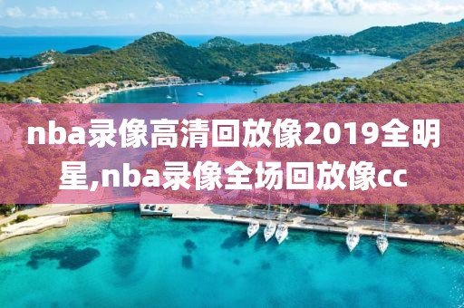 nba录像高清回放像2019全明星,nba录像全场回放像cc